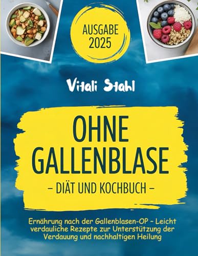 Ohne Gallenblase – Das Diät- und Kochbuch: Ernährung nach der Gallenblasen-OP – Leicht verdauliche Rezepte zur Unterstützung der Verdauung und nachhaltigen Heilung