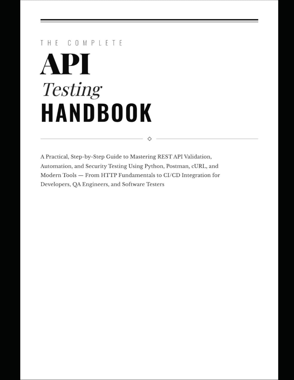 The Complete API Testing Handbook: A Practical, Step-by-Step Guide to Mastering REST API Validation, Automation, and Security Testing Using Python, ... 4 (The Hands-On Tech Professional Series)