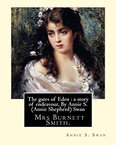 The gates of Eden : a story of endeavour, By Annie S. (Annie Shepherd) Swan: She used her maiden name for most of her literary career, but also wrote as David Lyall and later Mrs Burnett Smith.