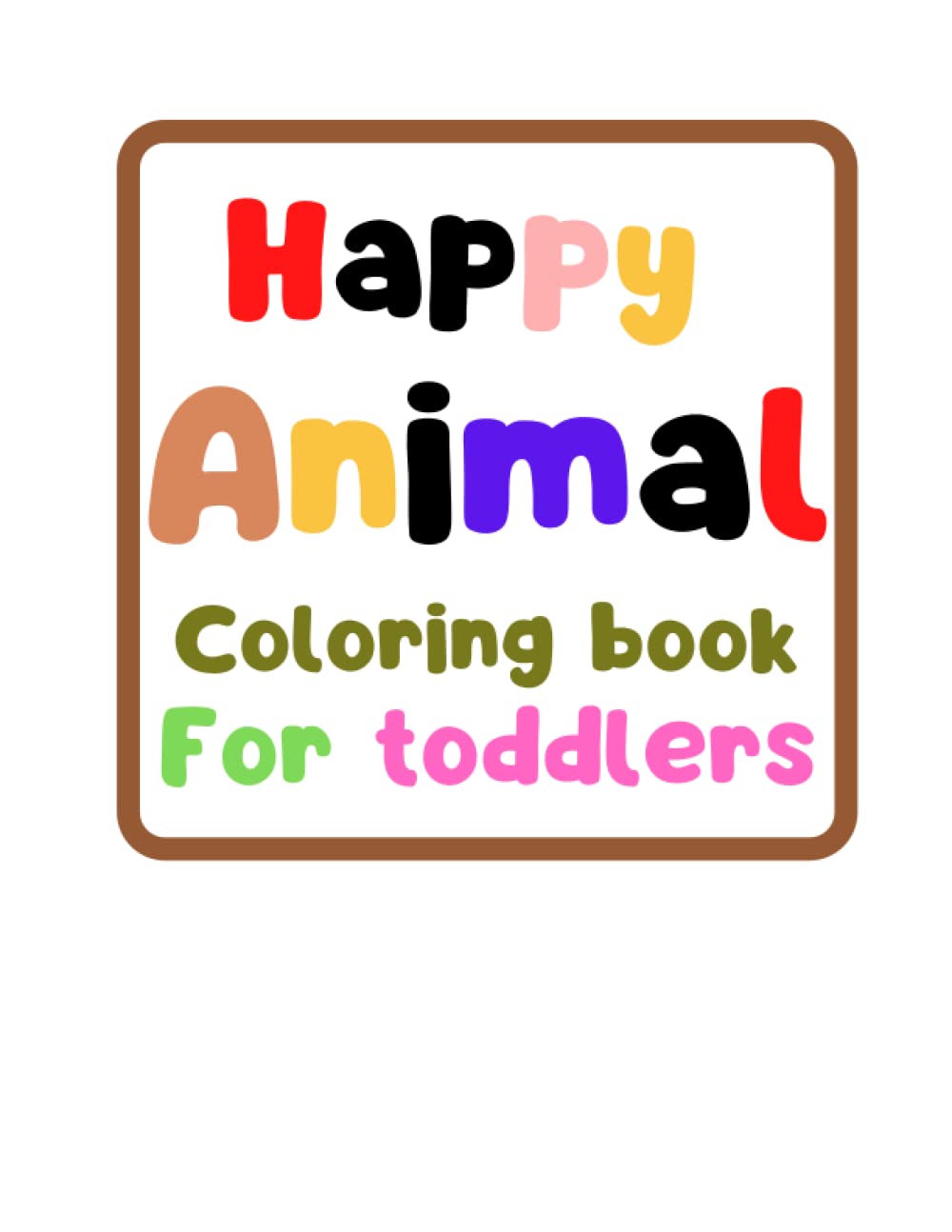Happy Animals Coloring Book for Toddlers: Funny Animals. Easy Coloring Pages For Preschool