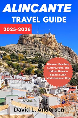 ALICANTE TRAVEL GUIDE 2025-2026: Discover Beaches, Culture, Food, and Hidden Gems in Spain’s Sunlit Mediterranean City