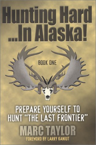 Hunting Hard...in Alaska: Prepare Yourself to Hunt the Last Frontier