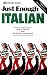 Just Enough Italian: How to Get By and Be Easily Understood (English and Italian Edition)