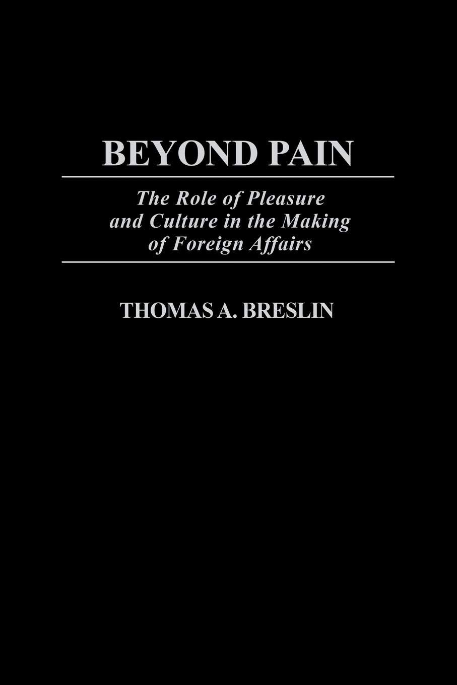 Beyond Pain: The Role of Pleasure and Culture in the Making of Foreign Affairs (Praeger Studies on Ethnic and National Identities in Politics)