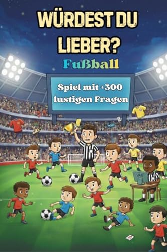 Würdest du lieber? Fußball Buch: Fußball Fragen für die Mannschaft & Teambus für Kinder & Erwachsene mit über 300 lustigen Fragen | +20 Eigene Fragen | … „Was würdest du lieber?“-Challenge)