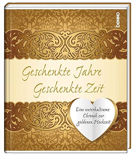 Geschenkte Jahre – Geschenkte Zeit: Eine unterhaltsame Chronik zur goldenen Hochzeit Geschenkte Jahre – Geschenkte Zeit: Eine unterhaltsame Chronik zur goldenen Hochzeit