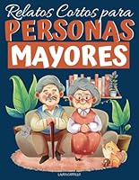 Relatos Cortos para Personas Mayores: Cuentos Cortos de Letra Grande para Fortalecer la Mente, Estimular la Memoria de Adultos Mayores con Deterioro Cognitivo, Alzheimer y Demencia (Spanish Edition) B0CTTG4WRZ Book Cover