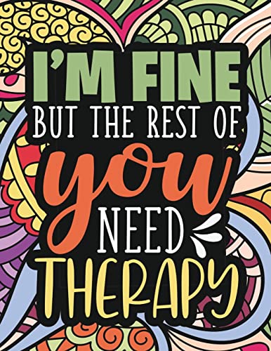 I'm Fine - The Rest Of You Need Therapy: A Sarcastic Coloring Book for Teens with Sarcasm Quotes :...