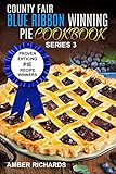 County Fair Blue Ribbon Winning Pie Cookbook: Proven Enticing Pie Recipe Winners: Proven Enticing Pie Recipe Winners