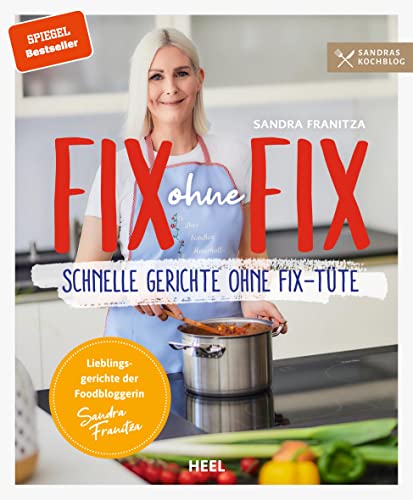 Fix ohne Fix: Schnelle Gerichte ohne Fix-Tüte - Der SPIEGEL-Bestseller von Sandra Franitza (Sandras Kochblog)