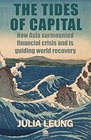 The Tides of Capital: How Asia Surmounted Financial Crisis and is Guiding World Recovery 0992934915 Book Cover