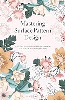 Mastering Surface Pattern Design: A step by step beginner guide on how to create a repeating pattern. B0D6Z6KBX3 Book Cover