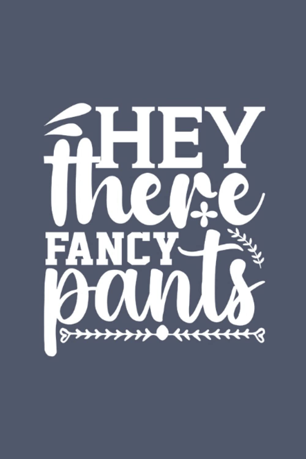 Hey there fancy pants: Personalized Blank lined journal: Gift for Doormat Lover, girl, To Do Lists, favors for guests, Kids, Manager, neighbors, Welcome, funny quotes