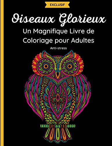 Oiseaux Glorieux – Un Magnifique Livre de Coloriage pour Adultes: 50 dessins fantastiques de hiboux, colibris, paons et autres avec des mandalas et ... Détente et anti-stress (French Edition)