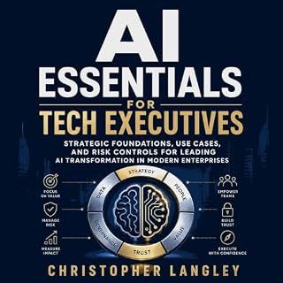 Ai Essentials for Tech Executives: Strategic Foundations, Use Cases, and Risk Controls for Leading AI Transformation in Moder