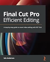 Final Cut Pro Efficient Editing: A step-by-step guide to smart video editing with FCP 10.6