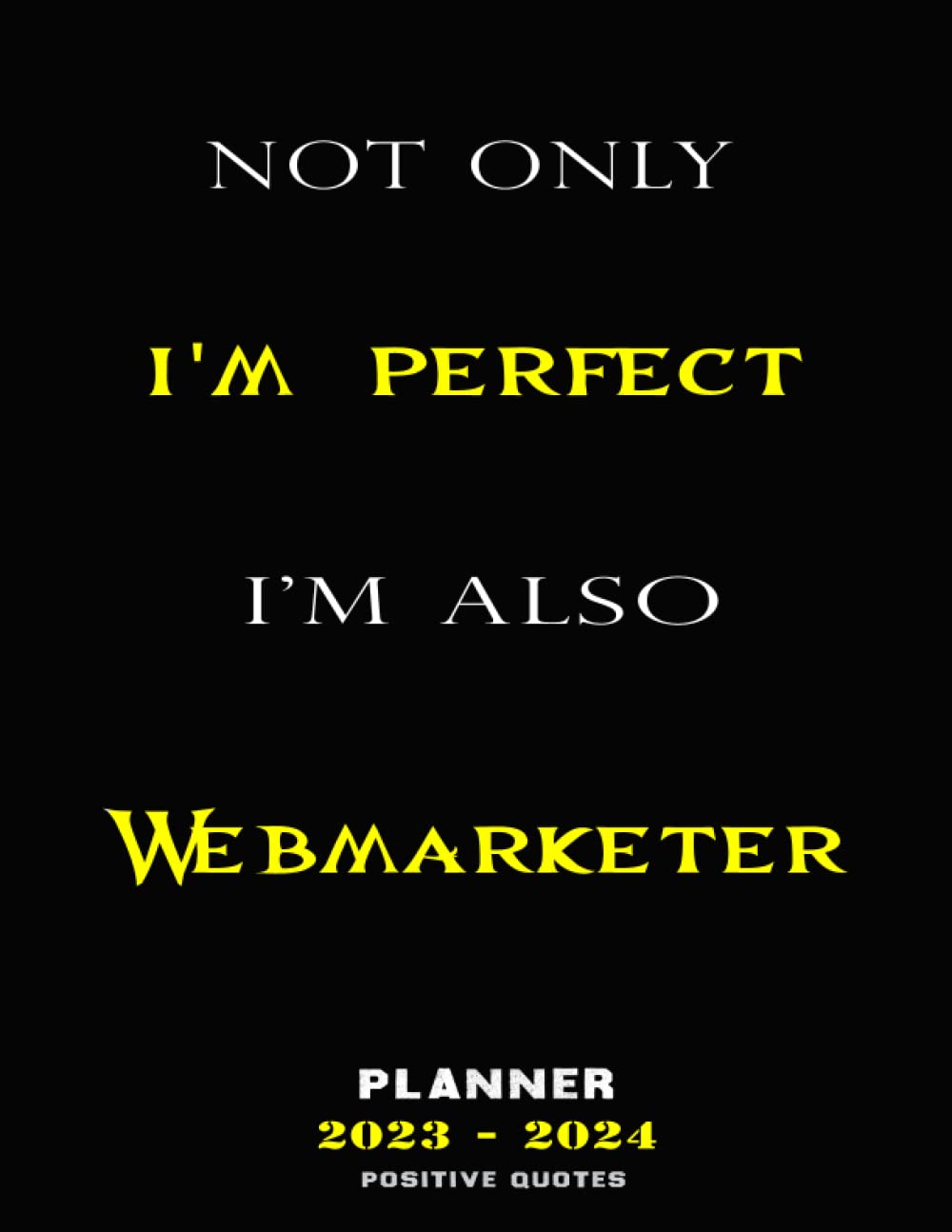 Not Only I'm Perfect I'm Also Webmarketer PLANNER 2023-2024: Webmarketer Yearly Planner, Monthly Weekly Calendar 2022-2023 for Webmarketer, Calendar ... and Schedule Organizer Webmarketer Gift