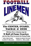 Football Linemen: The Center, Guard, Tackle & Ends: Written Over a Century Ago by 3 Hall of Fame Coaches and the Man Who Invented the Flying Wedge