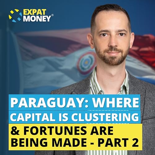 396: Paraguay: Where Capital is Clustering & Fortunes Are Being Made &ndash; Part 2