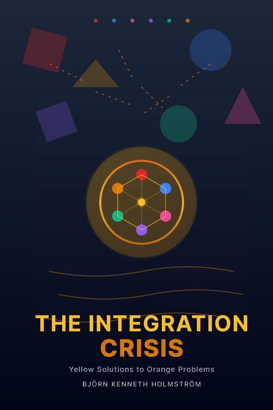 The Integration Crisis: Yellow Solutions to Orange Problems: A Systemic Guide to the Age of Burnout, Meaninglessness, and Civilizational Compulsion
