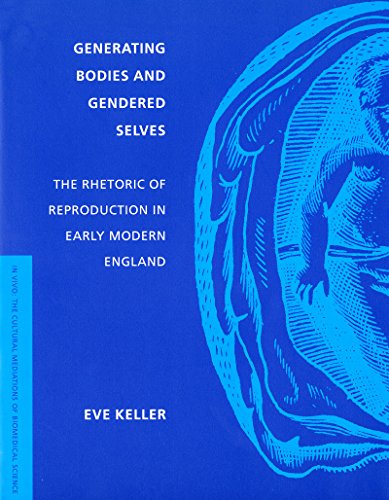 Generating Bodies and Gendered Selves: The Rhetoric of Reproduction in Early Modern England (In Vivo: The Cultural Mediations of Biomedical Science)