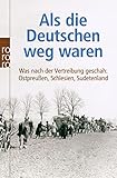 Als die Deutschen weg waren: Was nach der Vertreibung geschah: Ostpreußen, Schlesien, Sudetenland