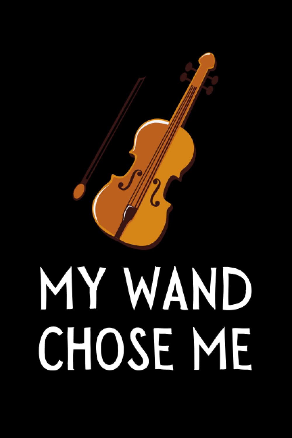 My Wand Chose Me: Funny Violinist Notebook With Lined Pages, A Great Gift Idea For Violin Player Or Teacher