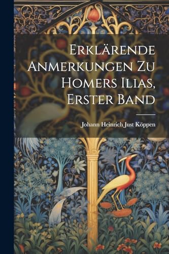 Erklärende Anmerkungen Zu Homers Ilias, Erster Band (German Edition)