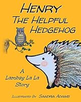 Henry The Helpful Hedgehog (Lambsy La La Stories) (Volume 6) 1536835064 Book Cover