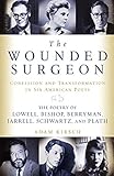 The Wounded Surgeon: Confessions and Transformations in Six American Poets