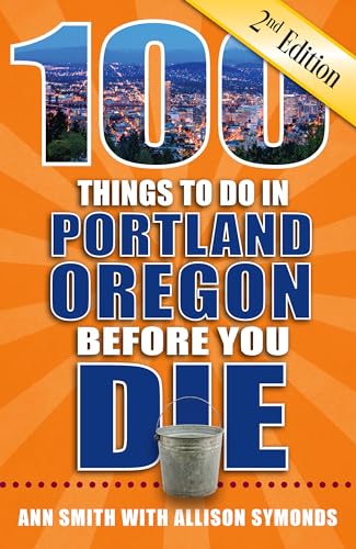 100 Things to Do in Portland, Oregon Before You Die, 2nd Edition (100 Things to Do Before You Die)