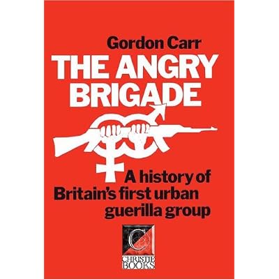 THE ANGRY BRIGADE A History of Britain&rsquo;s First Urban Guerilla Group