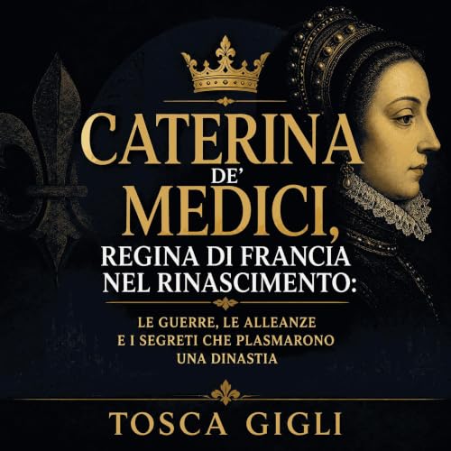 Caterina de' Medici, regina di Francia nel Rinascimento: Le guerre, le alleanze e i segreti che plasmarono una dinastia Titel
