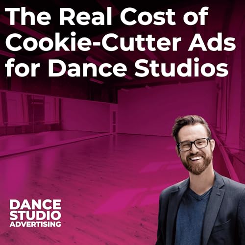 The Real Cost of Cookie-Cutter Ads for Dance Studios