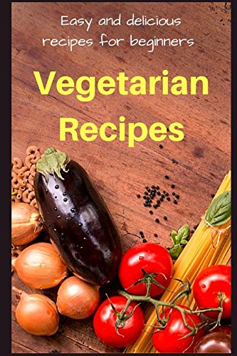 Vegetarian Recipes: Easy and delicious vegetarian recipes for beginners