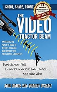 The Video Tractor Beam: Dominate Your Field and Attract New Clients and Customers with Online Video