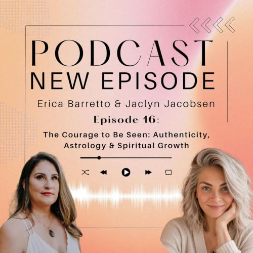 The Courage to Be Seen: Authenticity, Astrology & Spiritual Growth with Jaclyn Jacobsen