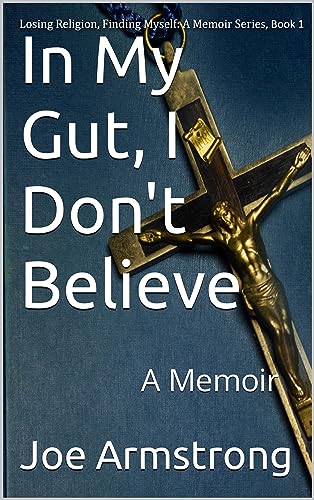 In My Gut, I Don't Believe : A Memoir (Losing Religion, Finding Myself: A Memoir Series Book 1)