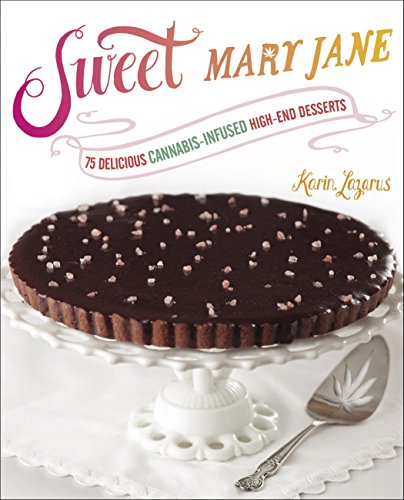 Sweet Mary Jane: 75 Delicious Cannabis-Infused High-End Desserts: A Baking Book Sweet Mary Jane: 75 Delicious Cannabis-Infused High-End Desserts: A Baking Book