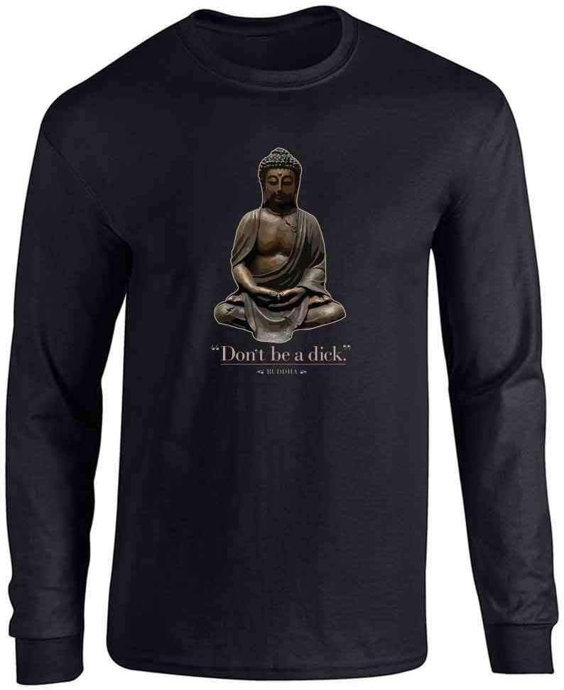 Dont Be A Dick. - Buddha Funny Quotation Full Long Sleeve Tee T-Shirt
