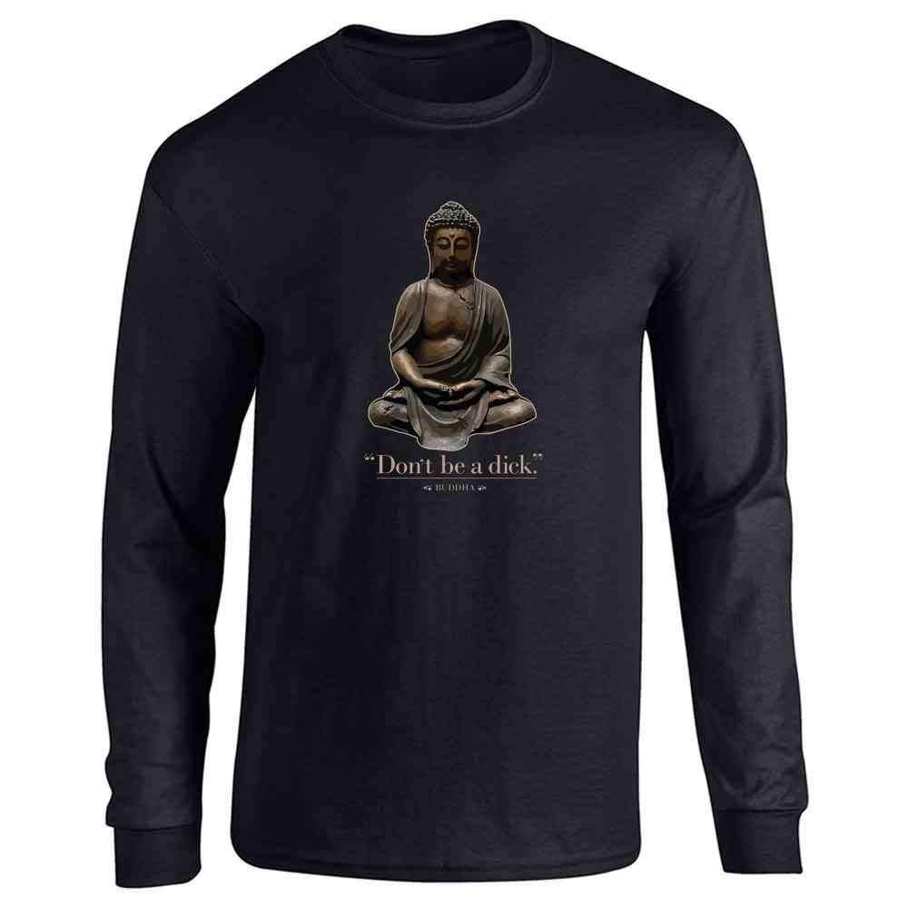 Dont Be A Dick. - Buddha Funny Quotation Full Long Sleeve Tee T-Shirt