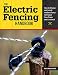 The Electric Fencing Handbook: How to Choose and Install the Best Fence to Protect Your Crops and Livestock