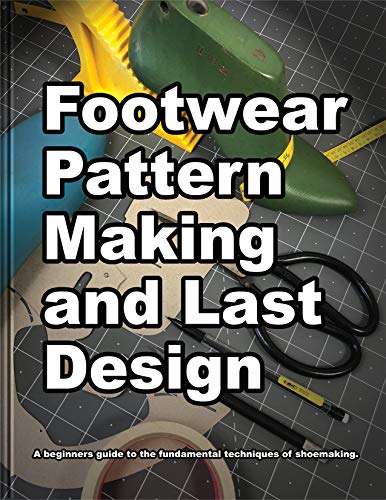 Footwear Pattern Making and Last Design: A beginner's guide to the fundamental techniques of shoemaking. (How Shoes are Made Book 3)