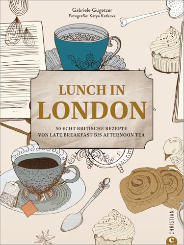 Kochbuch: Lunch in London. 50 echt britische Rezepte von Late Breakfast bis Afternoon Tea: Mit Porträts & Geschichten traditioneller Pubs, Cafes & ... Afternoon Tea wie bei den Royals.