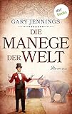 Die Manege der Welt: Historischer Roman – Ein Zirkus auf dem Weg zu Ruhm und Glanz - Gary Jennings Übersetzer: Werner Peterich 