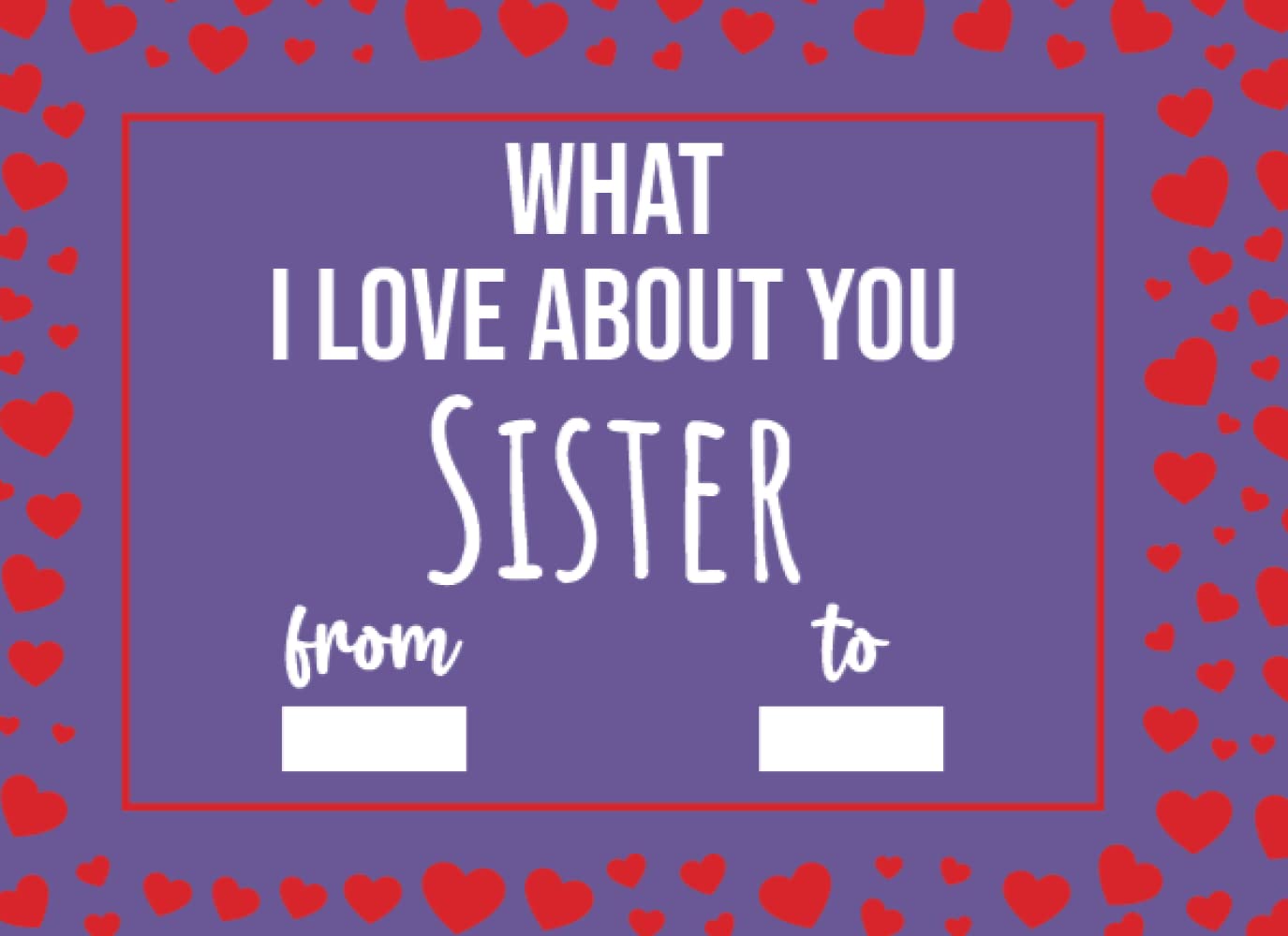 What I Love About You Sister: Valentines Gifts For Sister, Fill In The Blank Prompted Journal (I Love You Because)