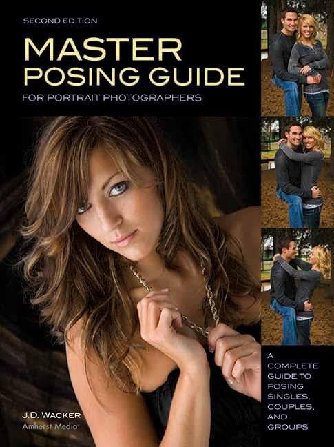 Master Posing Guide For Portrait Photographers: A Complete Guide to Posing Singles, Couples, and Groups
