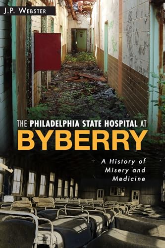 The Philadelphia State Hospital at Byberry: A History of Misery and Medicine (Landmarks)