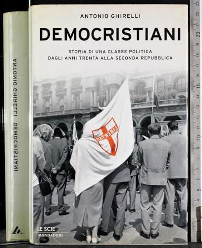 Democristiani. Storia di una classe politica dagli anni Trenta alla Seconda Repubblica