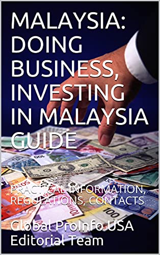 Amazon Com Malaysia Doing Business Investing In Malaysia Guide Practical Information Regulations Contacts Ebook Editorial Team Global Proinfo Usa Kindle Store
